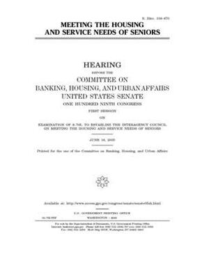 Meeting the housing and service needs of seniors by Committee on Banking Housing (senate), United States Congress, United States Senate