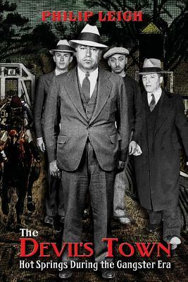 The Devil's Town: Hot Springs During the Gangster Era by Philip Leigh