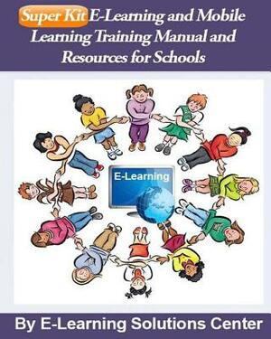 SuperKit E-Learning and Mobile Learning Training Manual and Resources: For Schools by E-Learning Solutions Center, Jasmine Renner