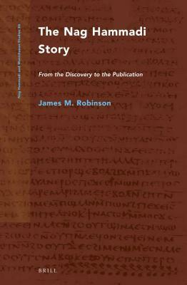 The Nag Hammadi Story: From the Discovery to the Publication by James M. Robinson