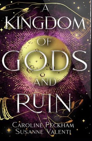 A Kingdom of Gods & Ruin by Susanne Valenti, Caroline Peckham