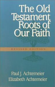 The Old Testament Roots of Our Faith by Elizabeth Rice Achtemeier, Paul J. Achtemeier