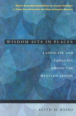 Wisdom Sits in Places: Landscape and Language Among the Western Apache by Keith H. Basso