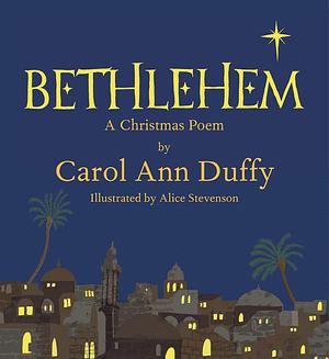 Bethlehem: A Christmas Poem by Carol Ann Duffy, Carol Ann Duffy