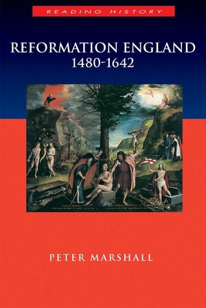 Reformation England, 1480 1642 by Peter Marshall