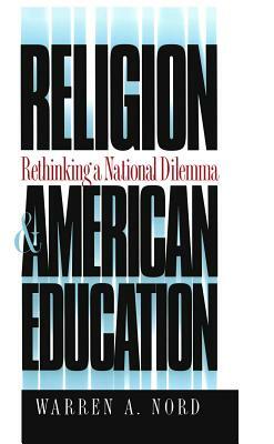 Religion and American Education: Rethinking a National Dilemma by Warren A. Nord