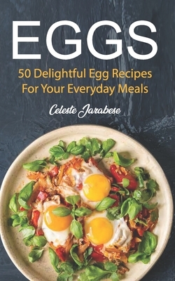 Eggs: 50 Delightful Egg Recipes by Celeste Jarabese