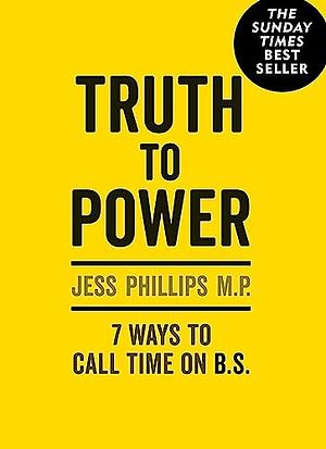 Truth to Power: 7 Ways to Call Time on B.S. by Jess Phillips