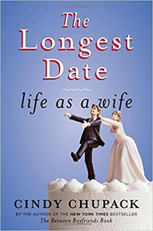 The Longest Date: Life as a Wife by Cindy Chupack