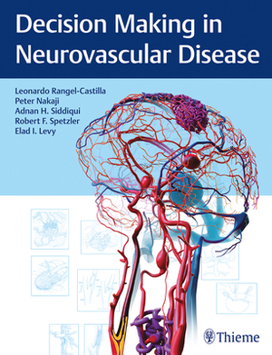 Decision Making in Neurovascular Disease by Leonardo Rangel-Castilla, Peter Nakaji, Adnan Siddiqui