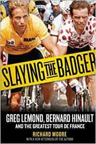 Slaying the Badger: Greg LeMond, Bernard Hinault, and the Greatest Tour de France by Richard Moore