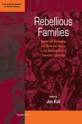 Rebellious Families: Household Strategies and Collective Action in the 19th and 20th Centuries by 