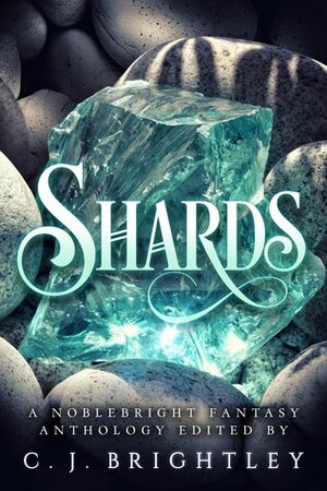 Shards: A Noblebright Fantasy Anthology by M.C. Dwyer, Tom Jolly, C.J. Brightley, B. Morris Allen, Jason J. McCuiston, J.E. Bates, Alice Loweecey, R.K. Duncan, Pete Alex Harris, Bokerah Brumley, Stephen Case, Ben Howels, Chloe Garner, Alex McGilvery, Robert McCowen, Jennifer R. Povey, Richard Zwicker, Jade Black, Ville Meriläinen, Kelly A. Harmon, Gustavo Bondoni, Brandon M. Lindsay, Holly Walrath, Pat Woods