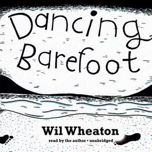 Dancing Barefoot: Five Short But True Stories about Life in the So-Called Space Age by Wil Wheaton