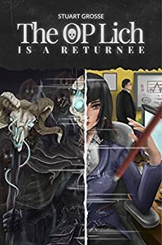 The OP Lich is a Returnee: Book 1 - An OP Returnee by Stuart Grosse