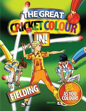 The Great Cricket Colour In: Fielding by Fred Apps