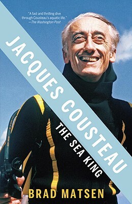Jacques Cousteau: The Sea King by Brad Matsen