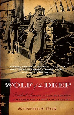 Wolf of the Deep: Raphael Semmes and the Notorious Confederate Raider CSS Alabama by Stephen Fox