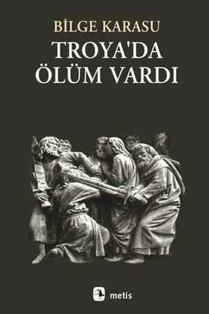 Troya'da Ölüm Vardı by Bilge Karasu