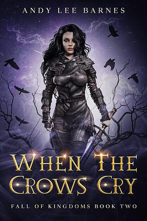 When The Crows Cry: A fantasy romance: Fall Of Kingdoms by Andy Lee Barnes, Andy Lee Barnes