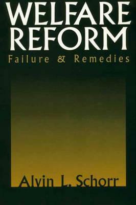Welfare Reform: Failure & Remedies by Alvin L. Schorr