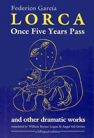 Once Five Years Pass And Other Dramatic Works by Federico García Lorca, Federico García Lorca