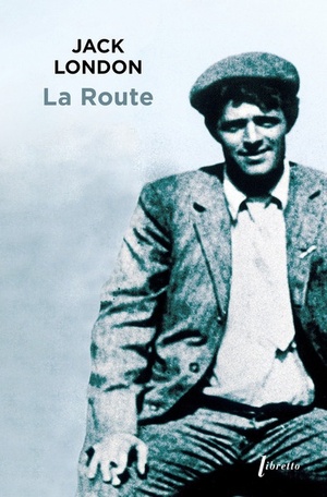 La Route : les vagabonds du rail by Jack London