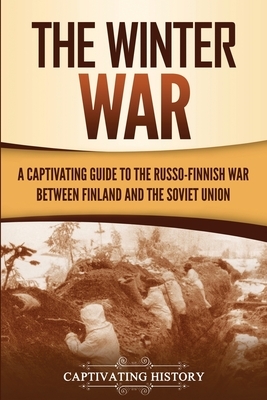 The Winter War: A Captivating Guide to the Russo-Finnish War between Finland and the Soviet Union by Captivating History