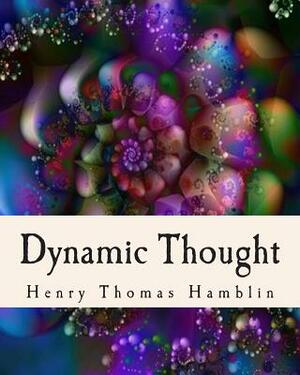 Dynamic Thought: Harmony, Health, Success, Achievement, Self-Mastery, Optimism, Prosperity, Peace of Mind, Through the Power of Right T by Henry Thomas Hamblin
