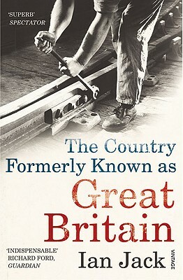 The Country Formerly Known as Great Britain: Writings 1989-2009 by Ian Jack