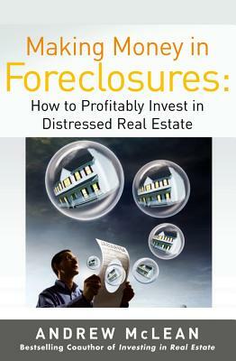 Making Money in Foreclosures: How to Invest Profitably in Distressed Real Estate by Andrew James McLean