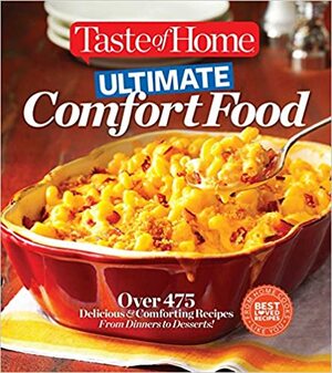 Taste of Home Ultimate Comfort Food: Over 350 Delicious and Comforting Recipes from Dinners and Desserts by Taste of Home
