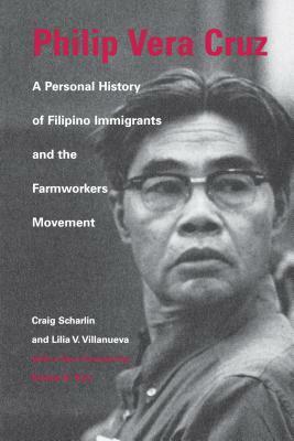 Philip Vera Cruz: A Personal History of Filipino Immigrants and the Farmworkers Movement by Lilia Villanueva, Craig Scharlin