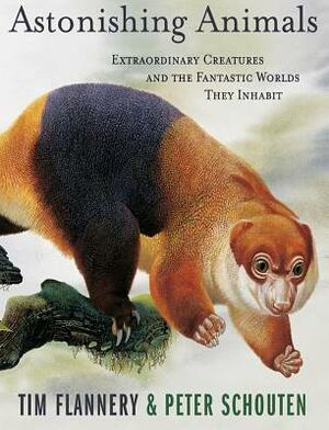 Astonishing Animals: Extraordinary Creatures and the Fantastic Worlds They Inhabit by Tim Flannery