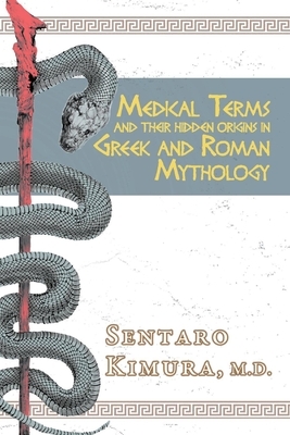 Medical Terms and Their Hidden Origins in Greek and Roman Mythology by Kimura Sentaro