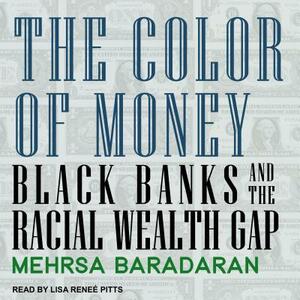 The Color of Money: Black Banks and the Racial Wealth Gap by Mehrsa Baradaran