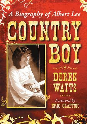 Country Boy: A Biography of Albert Lee by Derek Watts