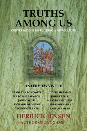 Truths Among Us: Conversations on Building a New Culture by Luis J. Rodríguez, George Gerbner, Derrick Jensen, John Keeble, Martín Prechtel, Paul Stamets, Marc Barasch, Richard Drinnon, Judith Herman, Jane Caputi, Stanley Aronowitz