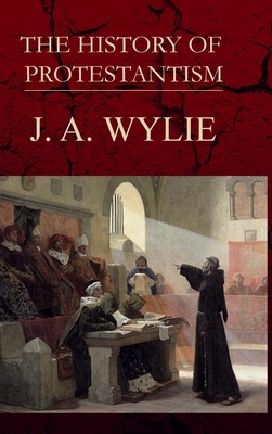 The History of Protestantism Volume One by James Wylie, Peter J. Carter