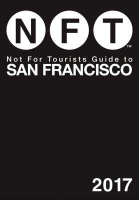 Not for Tourists Guide to San Francisco 2017 by Not for Tourists