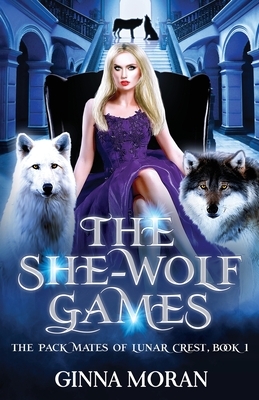 The She-Wolf Games by Ginna Moran