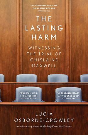 The Lasting Harm: Witnessing the Trial of Ghislaine Maxwell by Lucia Osborne-Crowley