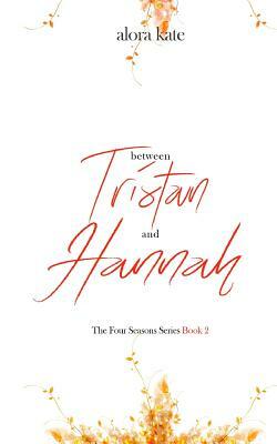 Between Tristan and Hannah by Alora Kate