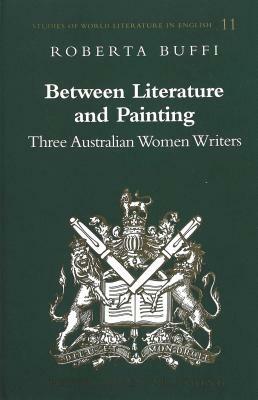 Between Literature and Painting: Three Australian Women Writers by Roberta Buffi