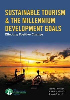 Sustainable Tourism & the Millennium Development Goals: Effecting Positive Change by Stuart Cottrell, Rosemary Black, Kelly Bricker