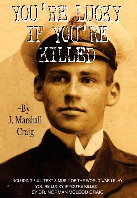 You're Lucky If You're Killed by J. Marshall Craig