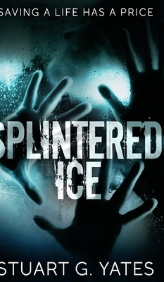 Splintered Ice by Stuart G. Yates