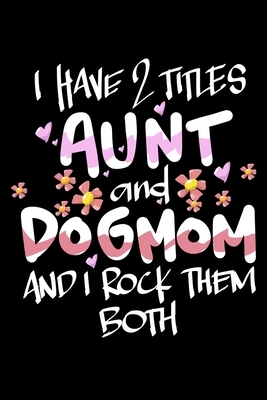 I Have 2 Titles Aunt And DogMom And I Rock Them Both by James Anderson