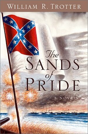The Sands of Pride: A Novel of the Civil War by William R. Trotter
