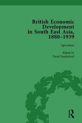 British Economic Development in South East Asia, 1880-1939, Volume 1 by David Sunderland